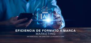 IA - FORMATO DE MARCA MARKETING DE EFICIENCIA, DOS MERCADOS, UNA DIRECCIÓN: LA EFICIENCIA GANA