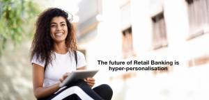 The future of Retail Banking is hyper-personalisation 