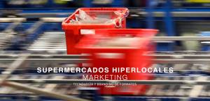 SUPERMERCADOS HIPERLOCALES, MARKETING, TECNOLOGÍA Y BRANDING DE FORMATOS